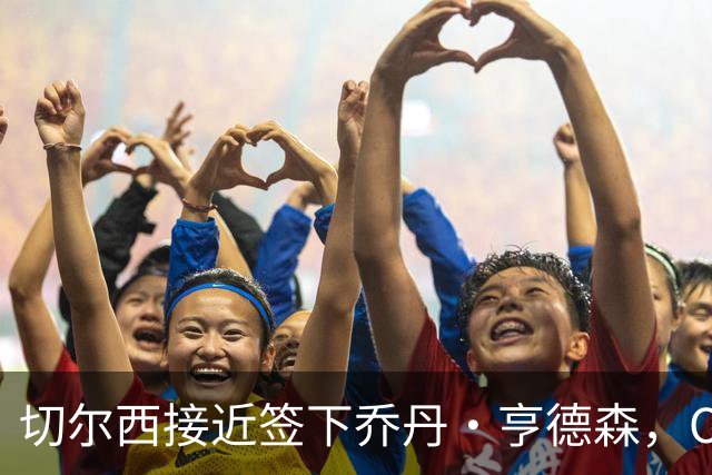 切尔西接近签下乔丹·亨德森，OD蓝军瞄准世界杯国脚补强中场
