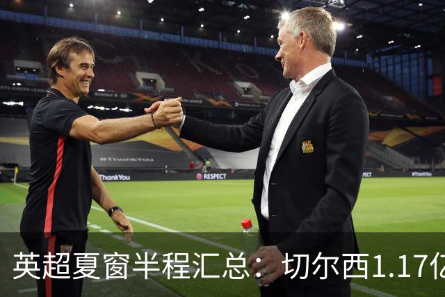 英超夏窗半程汇总：切尔西1.17亿镑签罗杰斯，阿森纳官宣佐利斯