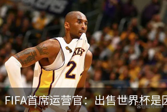 FIFA首席运营官：出售世界杯是因凡蒂诺一个人的项目，员工被欺骗了